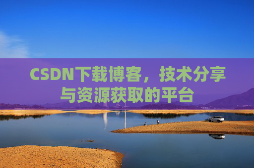 CSDN下载博客，技术分享与资源获取的平台